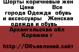 Шорты коричневые жен. › Цена ­ 150 - Все города Одежда, обувь и аксессуары » Женская одежда и обувь   . Архангельская обл.,Коряжма г.